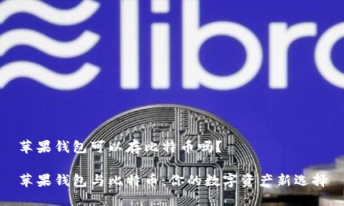 苹果钱包可以存比特币吗？

苹果钱包与比特币：你的数字资产新选择