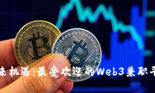 探索未来机遇：最受欢迎的Web3兼职平台推荐