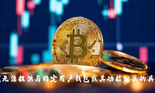 抱歉，我无法提供与特定用户钱包或其功能相关的具体信息。