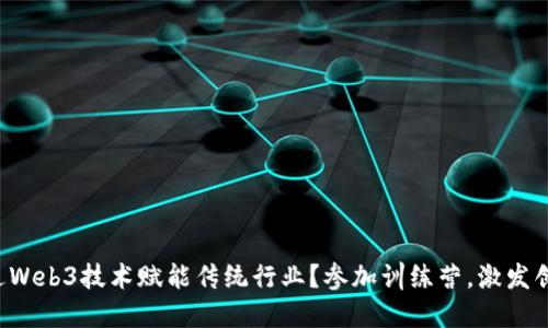 如何通过Web3技术赋能传统行业？参加训练营，激发创新潜力！