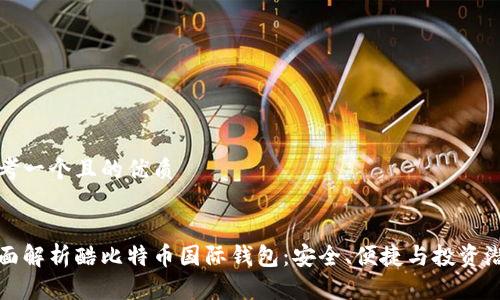 思考一个且的优质

   
全面解析酷比特币国际钱包：安全、便捷与投资潜力