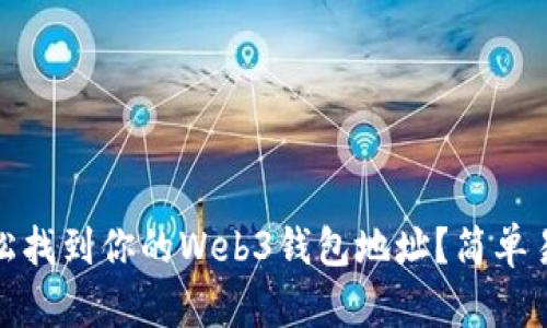 : 如何轻松找到你的Web3钱包地址？简单易懂的指南