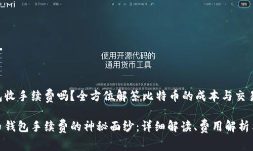 比特币钱包收手续费吗？全方位解答比特币的成本与交易方式

揭开比特币钱包手续费的神秘面纱：详细解读、费用解析与使用建议