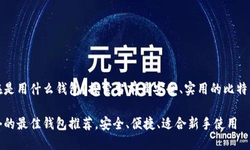 比特币现在是用什么钱包？探索当前最安全、实用的比特币钱包选择

比特币如今的最佳钱包推荐，安全、便捷、适合新手使用
