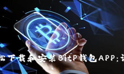 如何轻松下载和安装BitP钱包APP：详细指南
