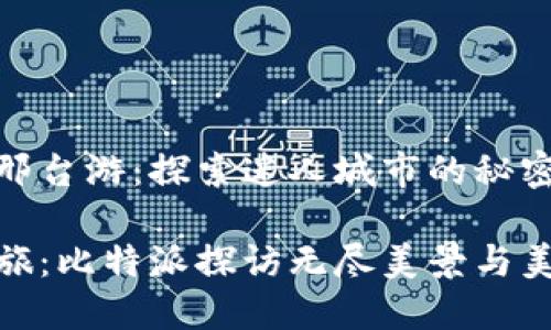 比特派邢台游：探索迷人城市的秘密与美食

邢台之旅：比特派探访无尽美景与美食