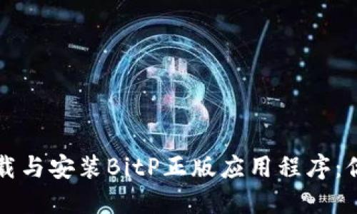如何安全下载与安装BitP正版应用程序：你的终极指南