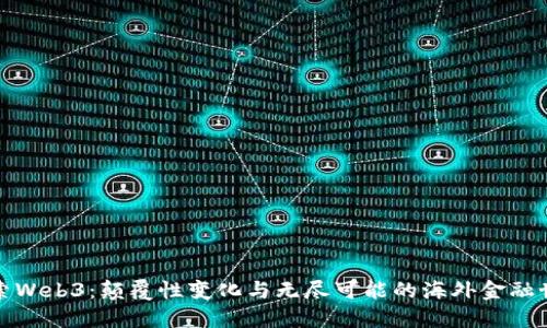 探索Web3：颠覆性变化与无尽可能的海外金融世界