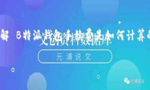 在当今数字经济中，虚拟钱包的使用越来越普遍。B特派钱包作为一种非常受欢迎的数字钱包，许多用户在使用过程中可能会产生对手续费计算的疑问。想要更好地理解 B特派钱包手续费是如何计算的，我们需从多个角度进行探讨，以便用户能够精确掌握相关的金融知识。在本文中，我们将深入解析这一主题，并回答一些相关问题，以帮助用户更好地利用这一工具。

深入解析：B特派钱包手续费的计算方式