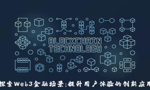   
探索Web3金融场景：提升用户体验的创新应用