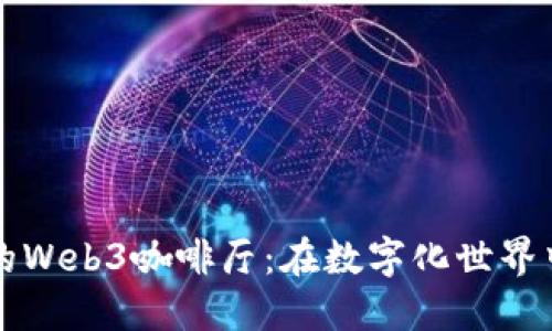 杭州梦幻的Web3咖啡厅：在数字化世界中品味生活