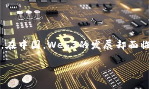 Web3在中国的现状与未来展望

随着技术的迅猛发展，Web3作为下一代互联网技术的代表，正吸引着全球的关注。这一技术承诺着更高的去中心化和用户自主性。然而，在中国，Web3的发展却面临着复杂的法律与政策环境。那么，Web3真的在中国被禁止吗？在接下来的部分中，我们将深入探讨这个问题，以及其背后的背景和影响。

Web3在中国：机遇与挑战并存的未来