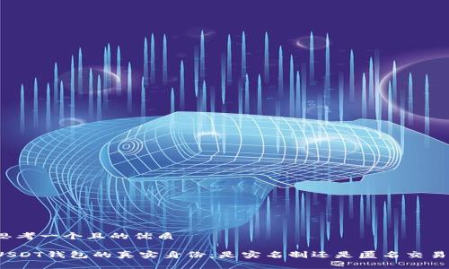 思考一个且的优质

USDT钱包的真实身份：是实名制还是匿名交易？