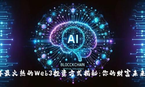 2023年最火热的Web3投资方式揭秘：你的财富未来在这里