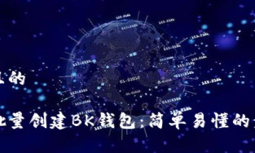 思考一个且的

如何快速批量创建BK钱包：简单易懂的步骤和技巧