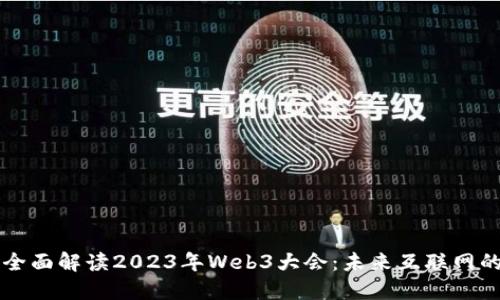### 全面解读2023年Web3大会：未来互联网的风向标