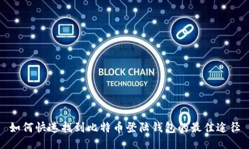 如何快速找到比特币登陆钱包的最佳途径