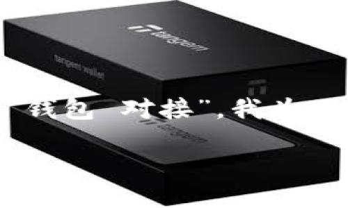 思考的与关键词

由于您提到的主题是关于“比特币 钱包 对接”，我为此设计了一个的，以及相关的关键词。

深入揭密比特币钱包对接的必备指南