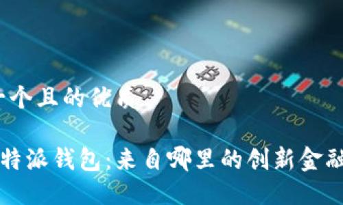 思考一个且的优质

探索B特派钱包：来自哪里的创新金融公司?