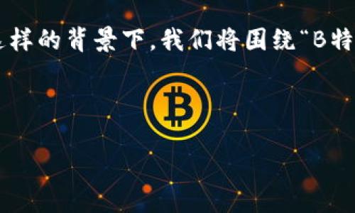 思考和关键词

在如今数字化不断发展的时代，越来越多的人选择通过手机应用来改善生活，获取信息。在这样的背景下，我们将围绕“B特派下载APP安卓版官网最新”这个主题进行深度分析。我们需要一个既能吸引眼球又符合的。



便捷高效的B特派下载APP安卓版官网最新指南