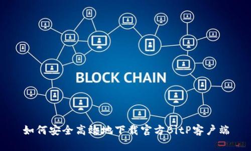 如何安全高效地下载官方BitP客户端