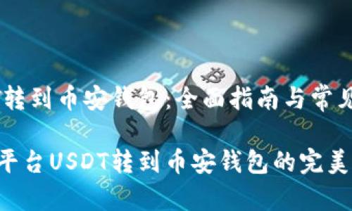 平台USDT转到币安钱包：全面指南与常见问题解答

轻松实现平台USDT转到币安钱包的完美技巧