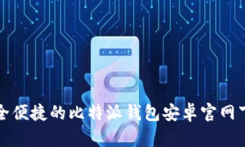 安全便捷的比特派钱包安卓官网下载