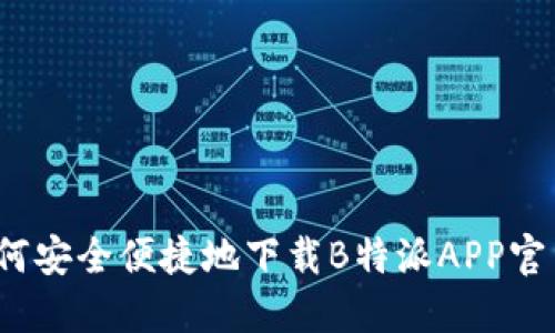 如何安全便捷地下载B特派APP官网？