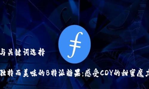 与关键词选择

独特而美味的B特派糖果：感受CDY的甜蜜魔力