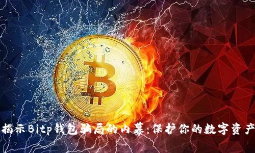 揭示Bitp钱包骗局的内幕：保护你的数字资产