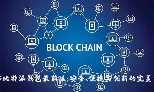 揭秘比特派钱包最新版：安全、便捷与创新的完美结合