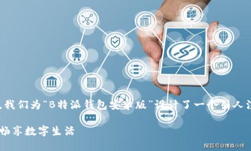 思考一个且的

为了引起用户的关注并提升搜索引擎的排名，我们为“B特派钱包安卓版”设计了一个引人注目的和相关关键词。下面是我们准备的内容：

如何高效安全地使用B特派钱包安卓版，带您畅享数字生活