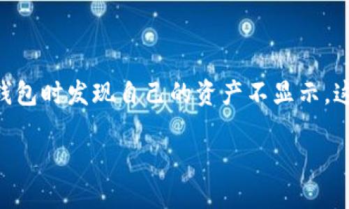 bk钱包为什么不显示资产

在当今数字货币和线上支付日益普及的时代，BK钱包逐渐成为许多人进行资金管理和交易的重要工具。然而，有用户在使用BK钱包时发现自己的资产不显示，这引发了诸多困惑和担忧。在接下来的内容中，我们将深入探讨BK钱包为什么会出现不显示资产的情况，以及如何解决这个问题。

BK钱包资产不显示的原因及解决方案