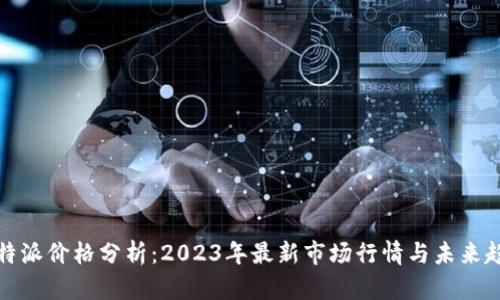 比特派价格分析：2023年最新市场行情与未来趋势