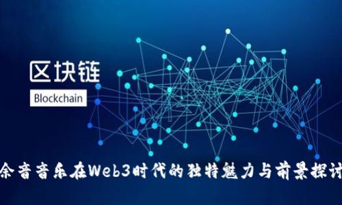 余音音乐在Web3时代的独特魅力与前景探讨