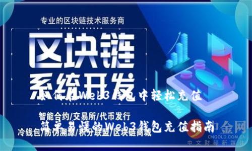 如何在Web3钱包中轻松充值

简单易懂的Web3钱包充值指南