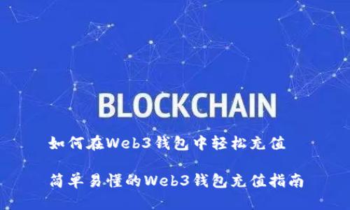 如何在Web3钱包中轻松充值

简单易懂的Web3钱包充值指南