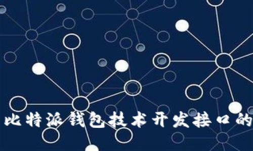 深入探索比特派钱包技术开发接口的全面指南