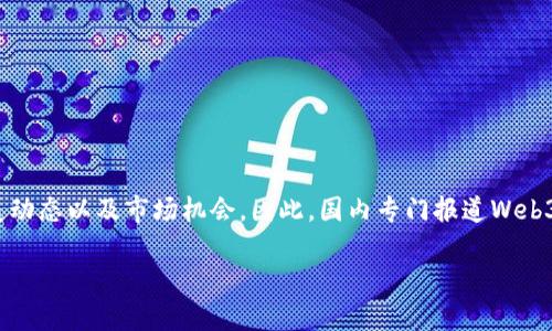 在当今这个数字时代，Web3作为互联网发展的新阶段，越来越受到关注。许多人渴望了解这个概念的实质、发展动态以及市场机会。因此，国内专门报道Web3的媒体逐渐成为此领域内的重要信息源。接下来，我们将深入探讨这一话题，并通过以下结构呈现丰富的内容。

掌握Web3前沿动态：国内专注Web3报道的媒体推荐