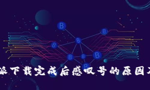 ## 比特派下载完成后感叹号的原因及解决方案