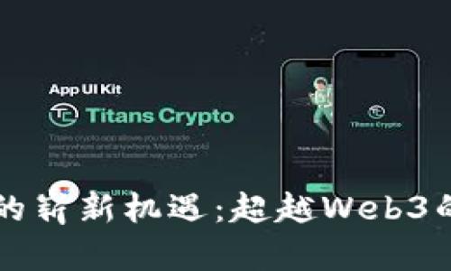 跨越阶层的崭新机遇：超越Web3的未来潜力