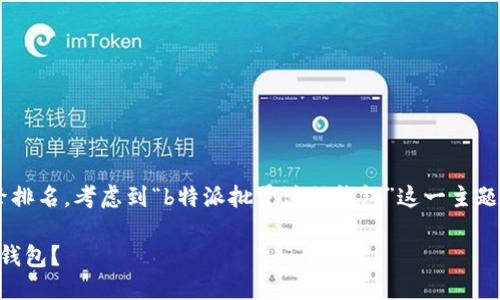 思考一个且的

为了满足用户的需求并搜索引擎排名，考虑到“b特派批量注册钱包”这一主题，以下是一个好的和相关关键词：

如何高效简便地批量注册b特派钱包？