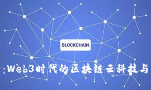 探索前沿：Web3时代的区块链云科技与未来趋势