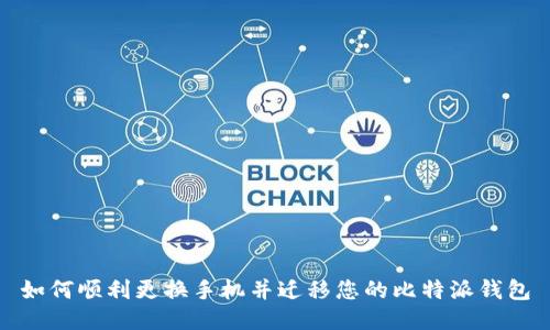 如何顺利更换手机并迁移您的比特派钱包