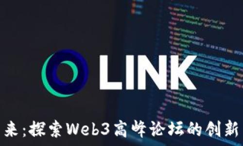   
引领未来：探索Web3高峰论坛的创新与机遇