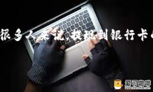 在数字货币投资日益普及的今天，许多投资者选择将自己的收益提现到银行卡，方便日常使用。然而，对于很多人来说，提现到银行卡的时间和流程往往是个谜。今天，我们就来详细探讨一下 Bitpie 提现到银行卡的具体流程及其到账时间。

Bitpie 提现到银行卡的时间与流程详解