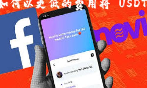 摘要

USDT（Tether）作为一种广泛使用的稳定币，越来越多的人选择将其用于交易、存储价值或转账。有很多用户关心如何以更低的费用将 USDT 提取到钱包中。本文将为您详细介绍提取 USDT 的流程和一些省钱的小技巧，帮助您灵活应对各种手续费问题。



如何以最低费用将 USDT 提取到钱包中的实用技巧