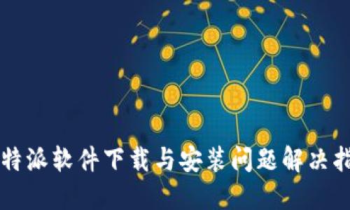 比特派软件下载与安装问题解决指南