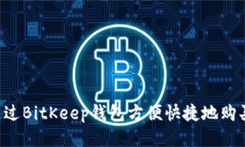 如何通过BitKeep钱包方便快捷地购买USDT