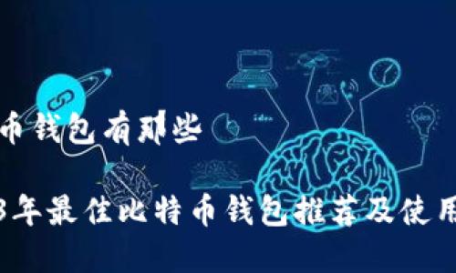 比特币钱包有那些

2023年最佳比特币钱包推荐及使用指南